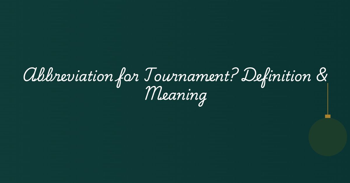 Abbreviation for Tournament? Definition & Meaning