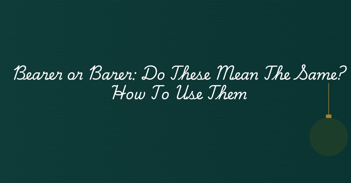 Bearer or Barer: Do These Mean The Same? How To Use Them