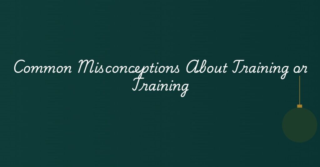 common-misconceptions-about-training-or-training