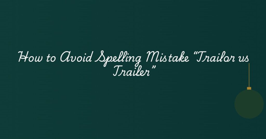 How to Avoid Spelling Mistake “Trailor vs Trailer”