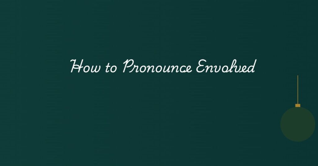 How to Pronounce Envolved