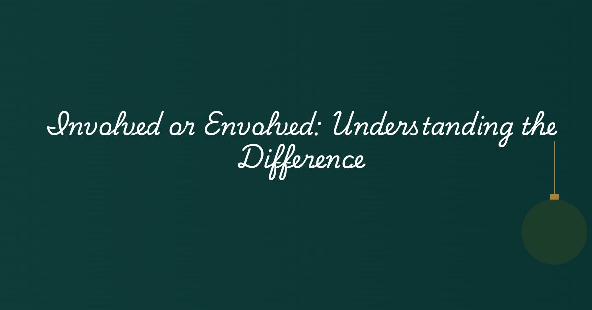 Involved or Envolved: Understanding the Difference