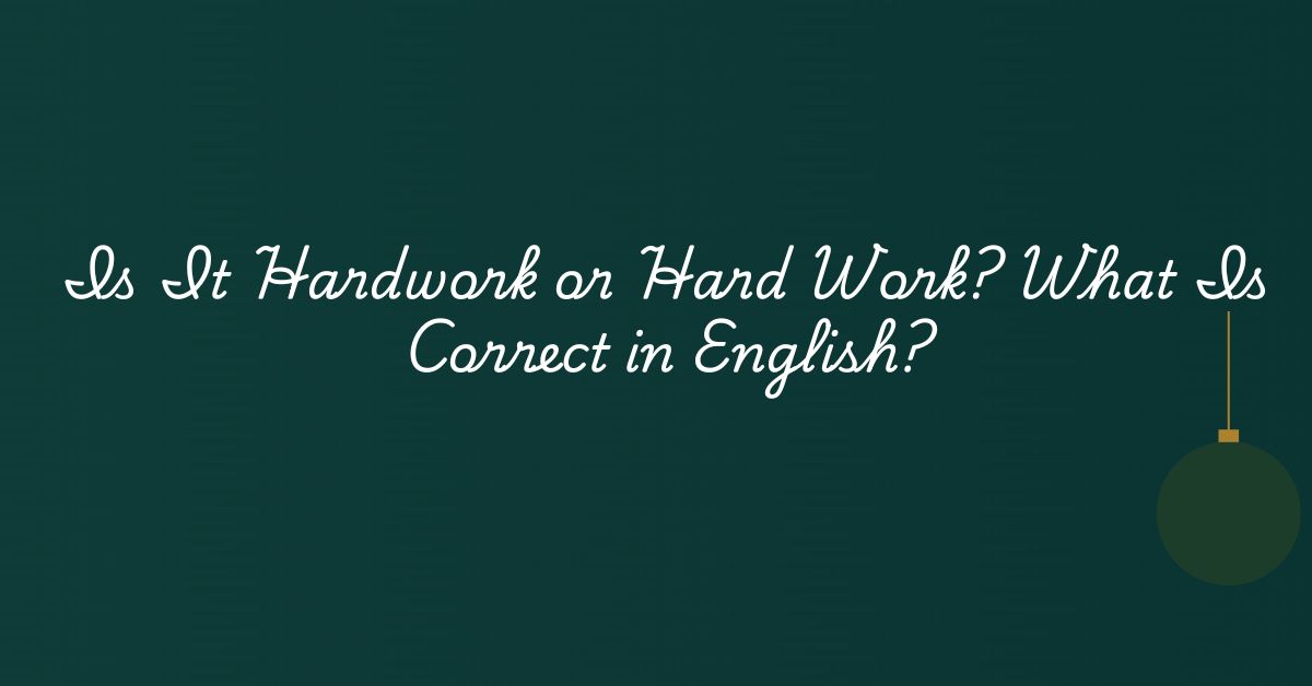 Is It Hardwork or Hard Work? What Is Correct in English?