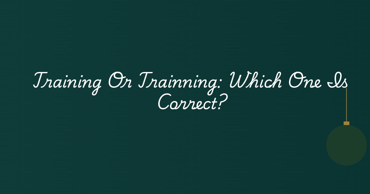 Training Or Trainning: Which One Is Correct?