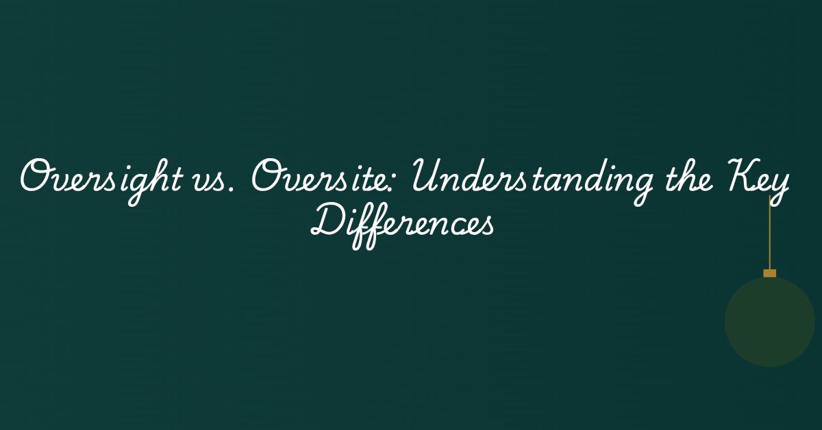 Oversight vs. Oversite: Understanding the Key Differences
